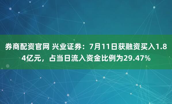 券商配资官网 兴业证券：7月11日获融资买入1.84亿元，占当日流入资金比例为29.47%