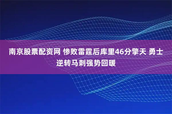 南京股票配资网 惨败雷霆后库里46分擎天 勇士逆转马刺强势回暖